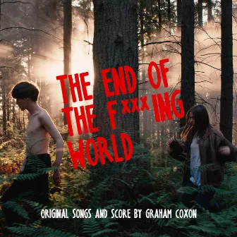 The End Of The F***ing World (Original Songs and Score) by Graham Coxon