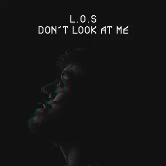 Don't Look at Me by L.O.S