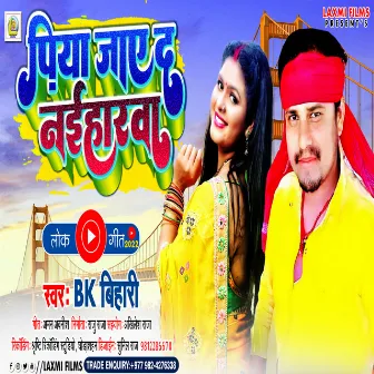 Piya Jae Da Naiharwa (Bhojpuri) by B K Bihari