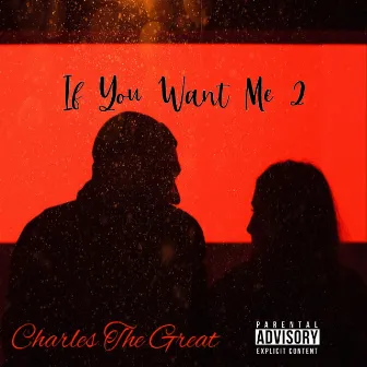 If You Want Me 2 by Charles The Great