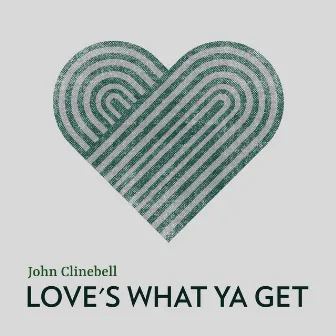 Love's What Ya Get by John Clinebell