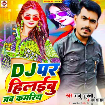 Dj Par Hilaibu Jab Kamariya (Bhojpuri) by Raju Shukla