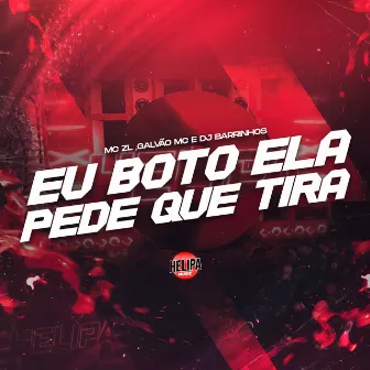 Eu Boto Ela Pede Que Tira by Galvão Mc