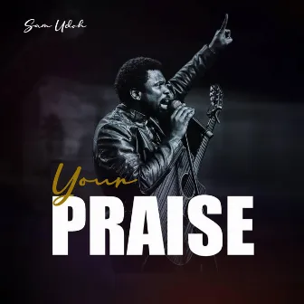 Your praise by Sam Udoh