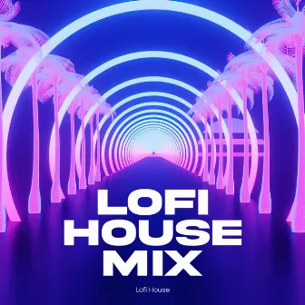 Lofi House Mix by Lofi House