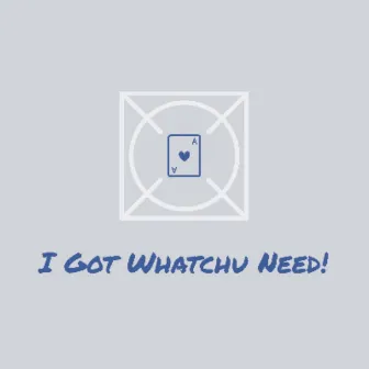 I Got Whatchu Need! by Q.U.E.