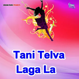 Tani Telva Laga La by Bhola