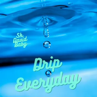 Drip Everyday by Sk David Baby