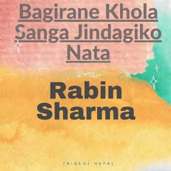 Bagirane Khola Sanga Jindagiko Nata by Rabin Sharma