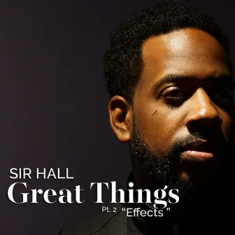 Great Things, Pt. 2: Effect by Sir Hall