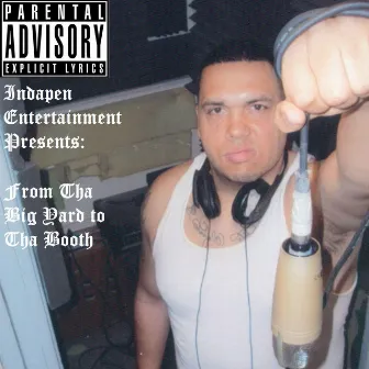 Indapen Entertainment Presents: From Tha Big Yard to Tha Booth by Indapen-Entertainment