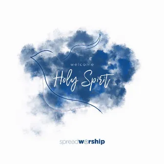 Welcome Holy Spirit by Spread Worship