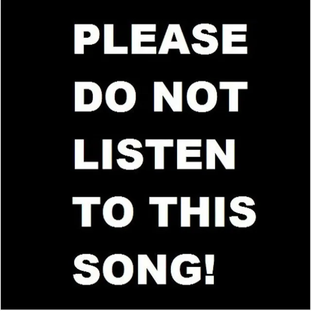 PLEASE DO NOT LISTEN TO THIS SONG!