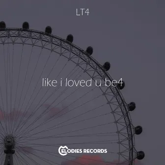 Like I Loved U Be4 by LT4