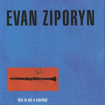 This Is Not a Clarinet by Evan Ziporyn