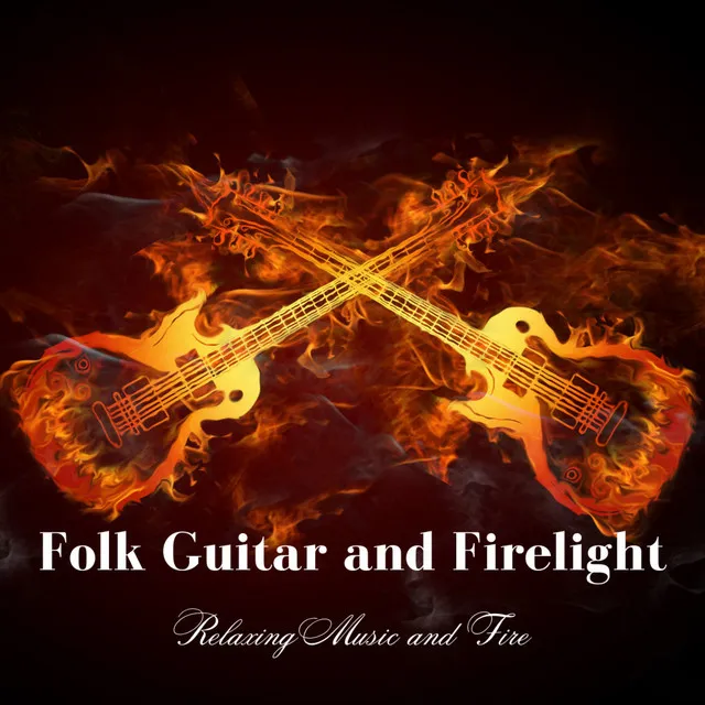 Folk Guitar and Firelight: Relaxing Music and Fire