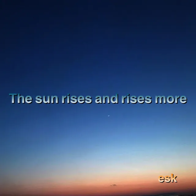 The sun rises and rises more