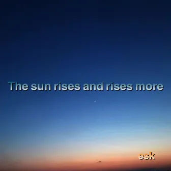 The sun rises and rises more by Esk