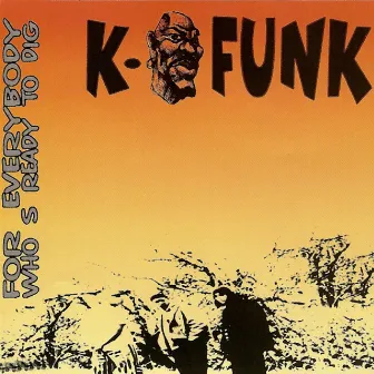 For Everybody Who’s Ready To Dig by K-Funk