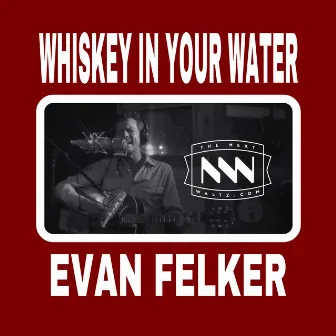 Whiskey in Your Water by Evan Felker