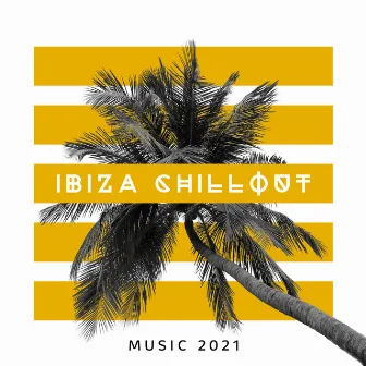 Ibiza Chillout Music 2021 – Positive Summer, Hot Sun, Amazing Fun, Pure Rest by Oasis de Détente Sensualité