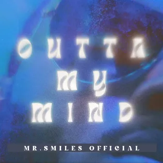 Outta My Mind by Mr.smiles Official