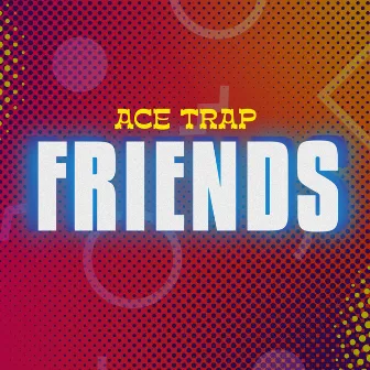 Friends by Ace Trap