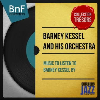 Music to Listen to Barney Kessel By (Mono Version) by Barney Kessel and His Orchestra