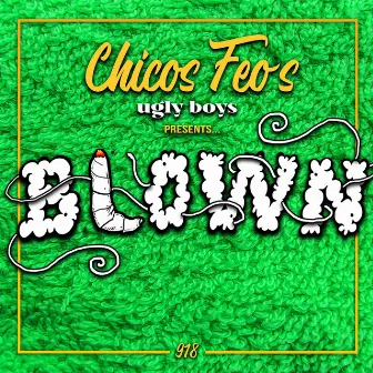 BLOWN by Chicos Feos