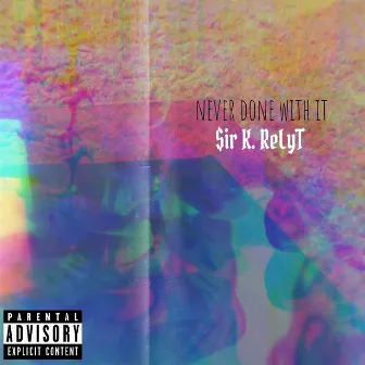 Never Done with It by $ir K. Relyt