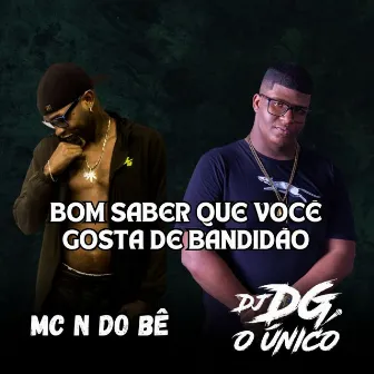 Bom Saber Que Você Gosta de Bandidão by MC N do Bê