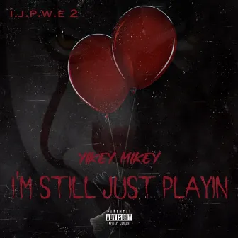 I'm Still Just Playin' by Yikey Mikey