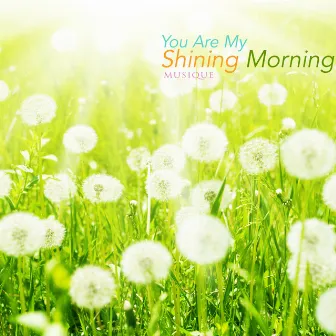 You Are My Shining Morning by Musique