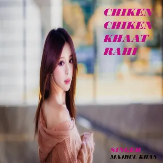 Chiken Chiken Khaat Rahi by Majbul Khan