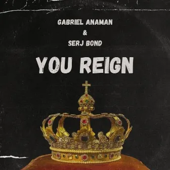 You Reign by Gabriel Anaman