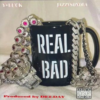 REAL BAD by Y.Luck