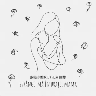 Strânge-mă in brațe, Mama by Bianca Dragomir