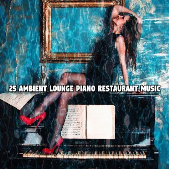 25 Ambient Lounge Piano Restaurant Music by Piano Tribute Players