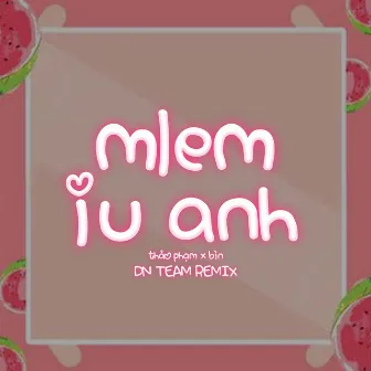 Mlem Iu Anh - DN Team Remix | Thấy em dễ thương hông vậy mà chưa có ai đèo bồng by Thảo Phạm