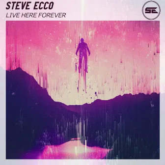 Live Here Forever by Steve Eccö