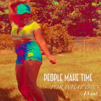 People Make Time (For What They Want) by Yona Marie