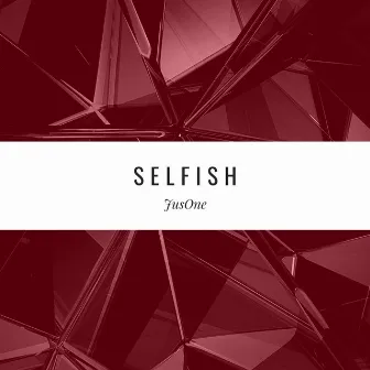 Selfish by JusOne