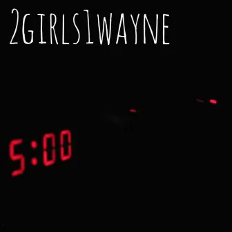 5 AM by 2Girls1Wayne