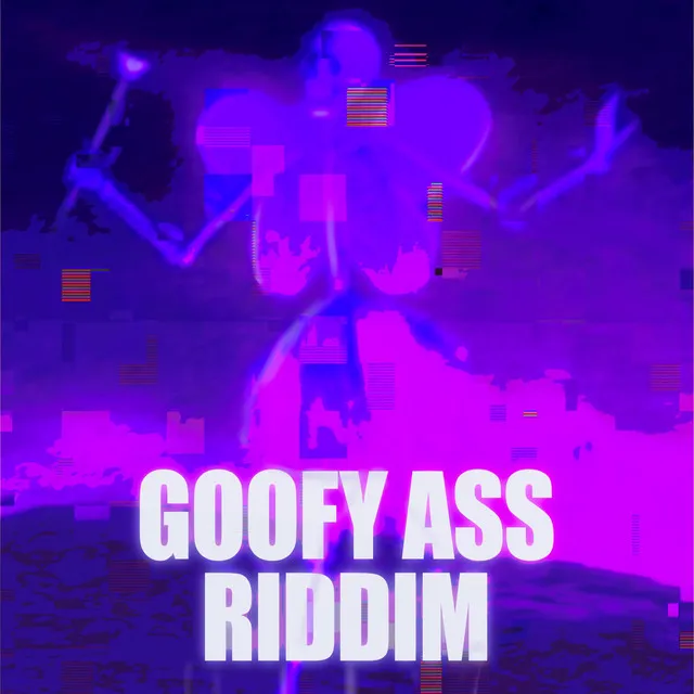 Goofy Ass Riddim