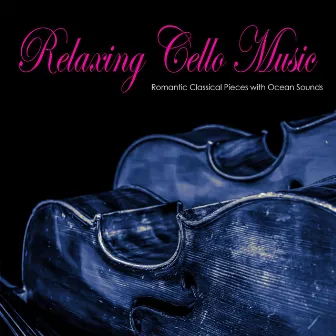 Relaxing Cello Music: Romantic Classical Pieces with Ocean Sounds by Einstein Nature Sounds Academy