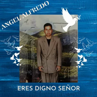 Eres Digno Señor by Angel Alfredo