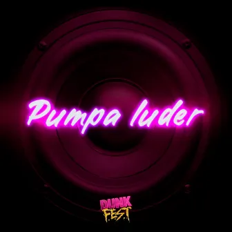 Pumpa luder by DUNK F.E.S.T