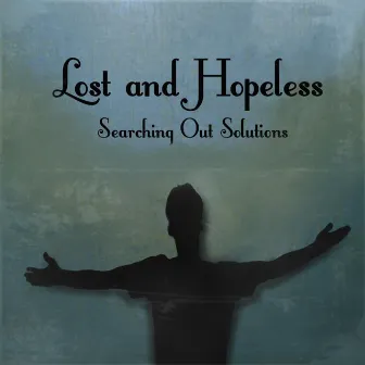 Lost and Hopeless by Searching Out Solutions