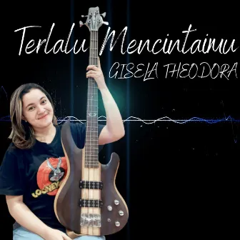 Terlalu Mencintaimu by Gisela Theodora