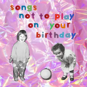 Songs Not To Play On Your Birthday by Bad Honey